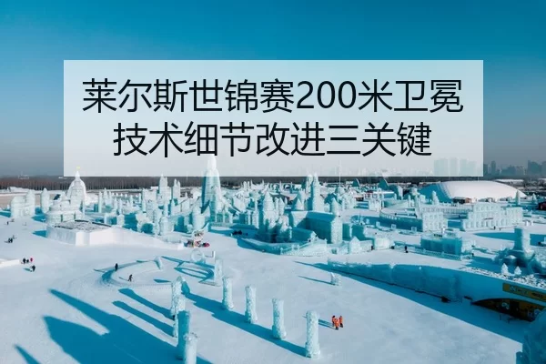 莱尔斯世锦赛200米卫冕 技术细节改进三关键